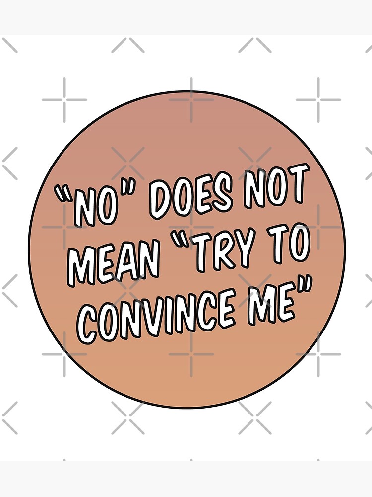 no-does-not-mean-try-to-convince-me-poster-by-extraonions-redbubble