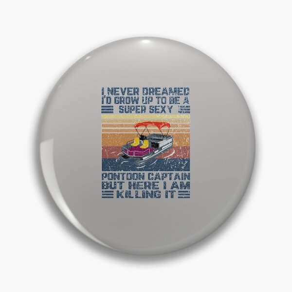 Item preview, I Never Dreamed I'd Grow Up to be Super Sexy Pontoon Captain designed and sold by SusanneFurst.