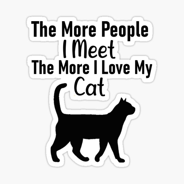 the more people i meet the more i love my cat Sticker