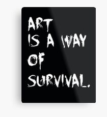 Art is a way of survival. Metal Print