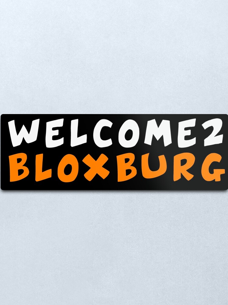 "Welcome To Bloxburg" Metal Print By Frigamribe88 | Redbubble