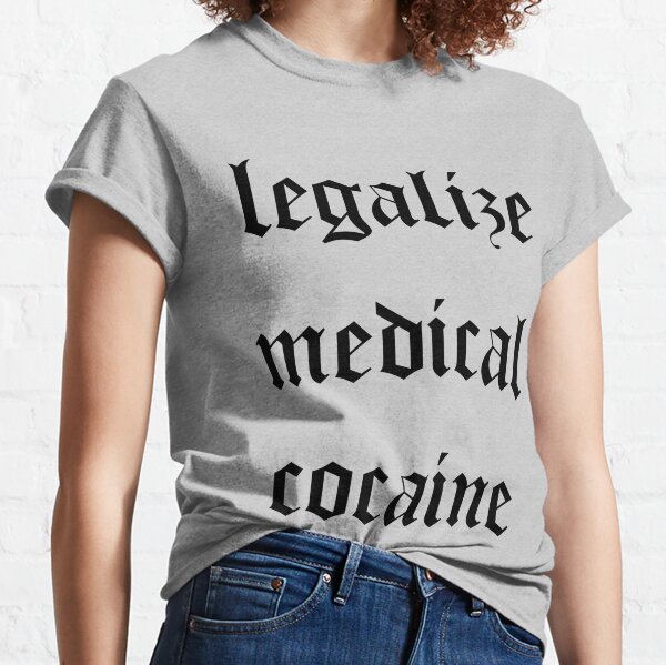 LEGALIZE MEDICAL COCAINE Classic T-Shirt