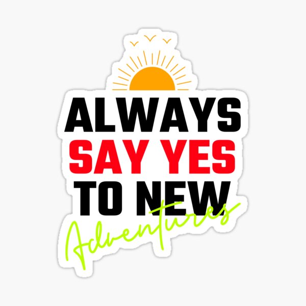 Always Say YES To New Adventures Sticker