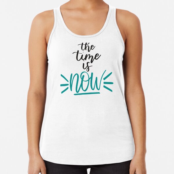 The Time Is Now Racerback Tank Top