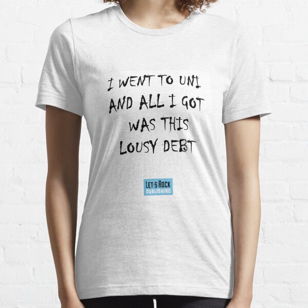 I Went To Uni And All I Got Was This Lousy Debt Essential T-Shirt