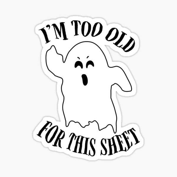 I'm too old for this sheet Sticker