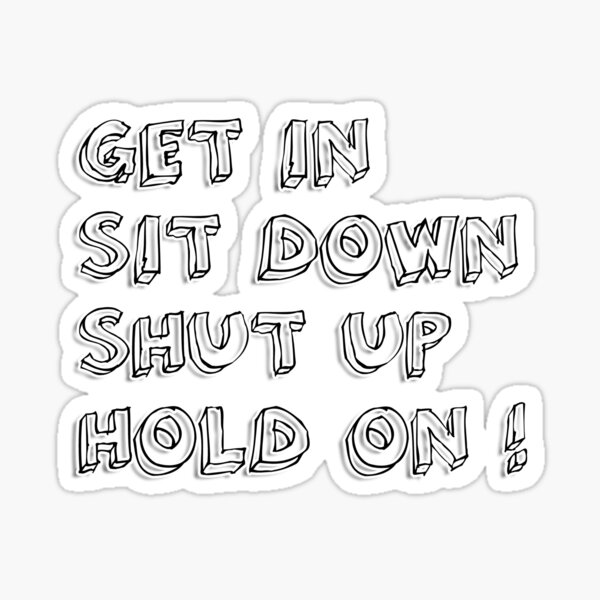 Get In Shut Up Hold On Gifts & Merchandise | Redbubble