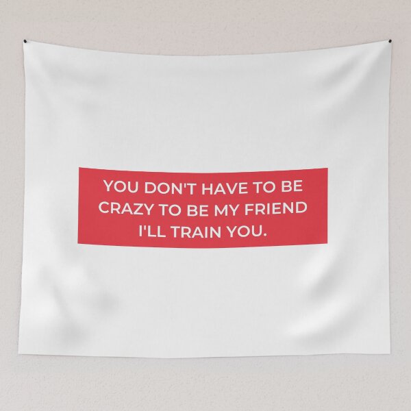 Item preview, You Don't Have To Be Crazy To Be My Friend I'll Train You. designed and sold by jpremiumdesigns.