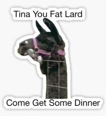Tina you fat lard come get some dinner Sticker