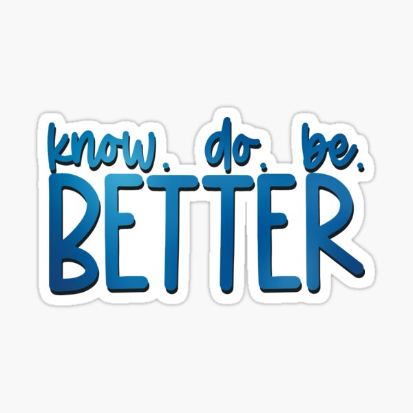 Know Better Do Better Be Better Sticker