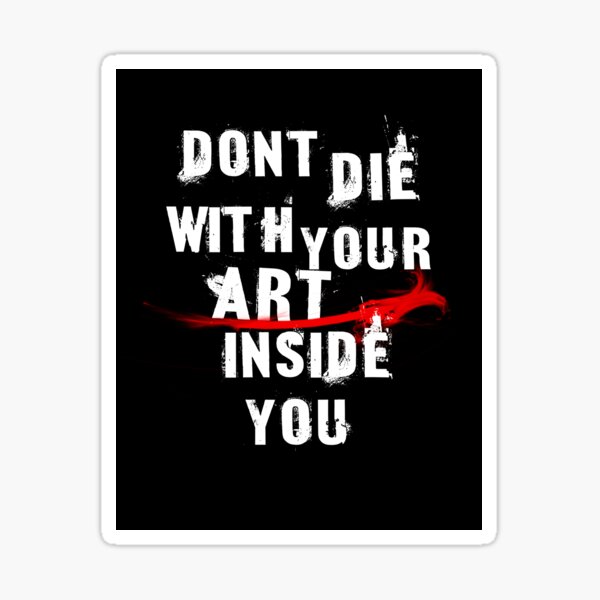 Dont die with your art Sticker