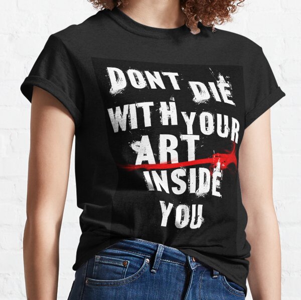 Dont die with your art Classic T-Shirt