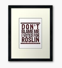 Don't blame me, I voted for Roslin Framed Print