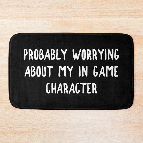 Item preview, Probably Worrying About My In Game Character designed and sold by iLorah.