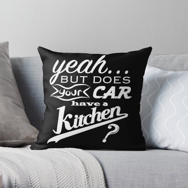 yeah... but does your car have a kitchen? Throw Pillow