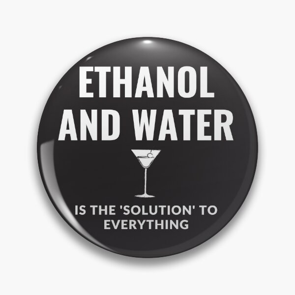 Item preview, Ethanol and water is the solution to everything. designed and sold by HR-the-Chemist.