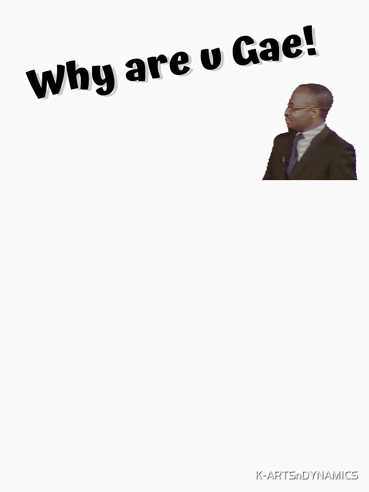  why are you gae meme t shirt for sale by k artsndynamics