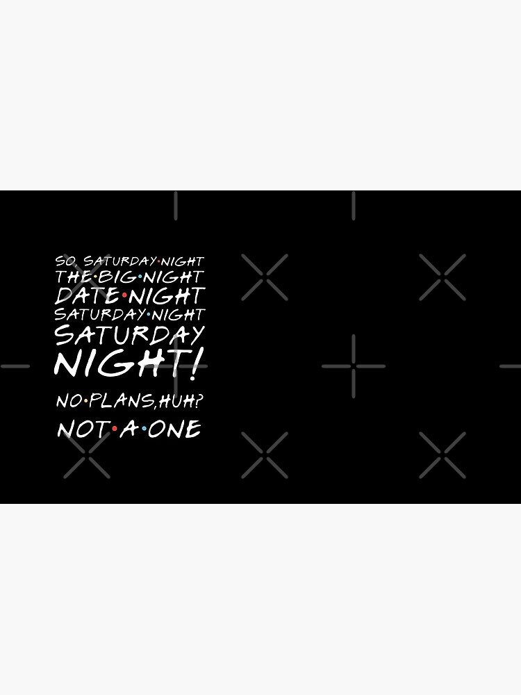 So, Saturday night, the big night, date night, Saturday night