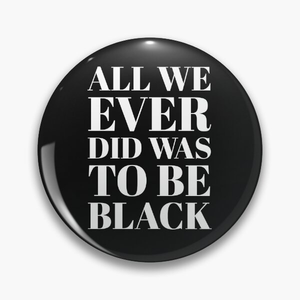 Item preview, All We Ever Did Was Be Black designed and sold by stevenwoodcock.