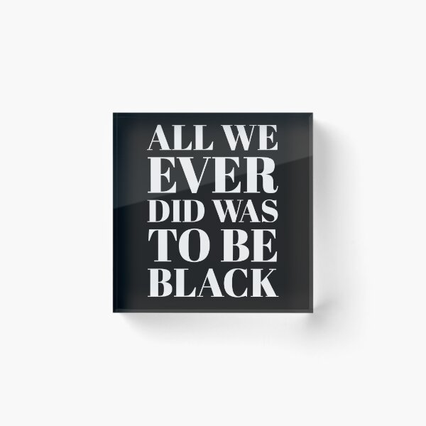 Item preview, All We Ever Did Was Be Black designed and sold by stevenwoodcock.