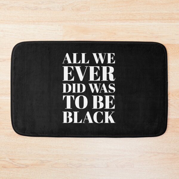 Item preview, All We Ever Did Was Be Black designed and sold by stevenwoodcock.