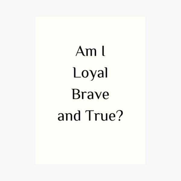 Loyal Brave And True Art Prints Redbubble