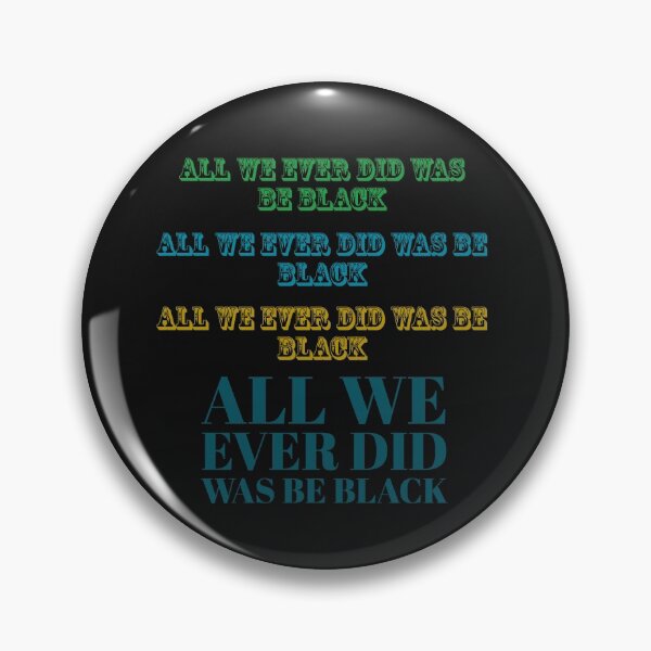 Item preview, All We Ever Did Was Be Black designed and sold by stevenwoodcock.
