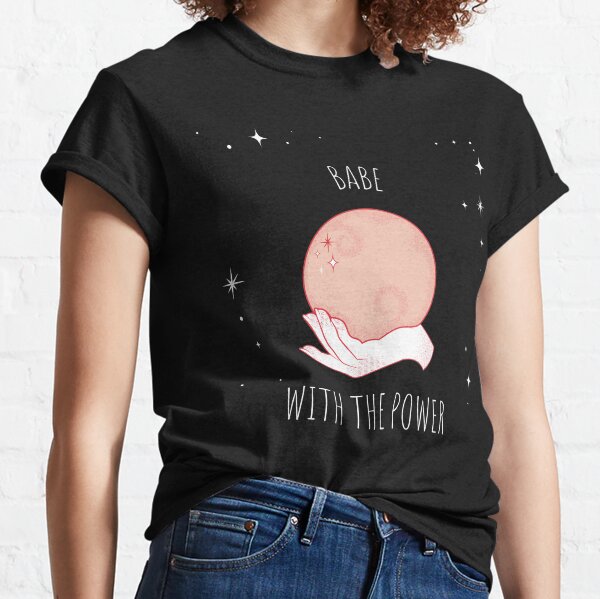 Babe with the Power Classic T-Shirt
