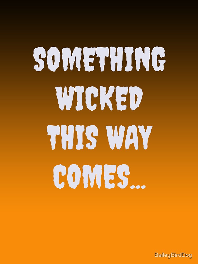 Something Wicked This Way Comes by BaileyBirdDog
