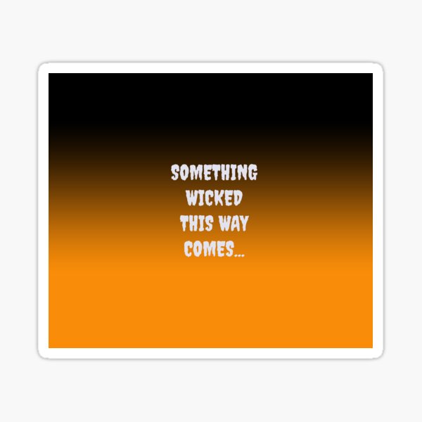 Something Wicked This Way Comes Sticker