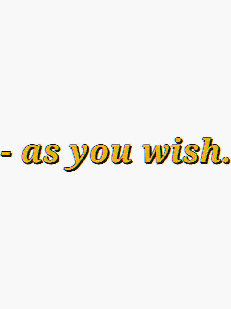 As you wish (The Princess Bride quote) by petrichorilism