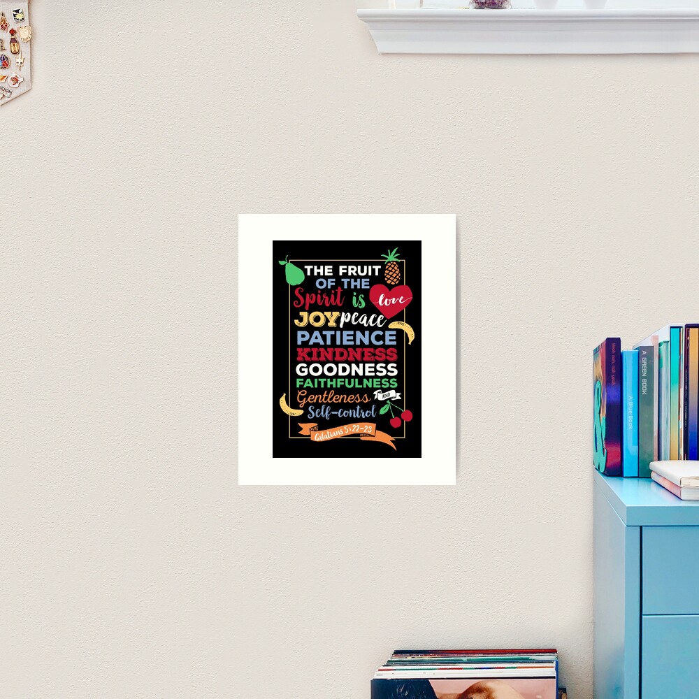Fruit of the spirit, Galatians 5:23, the fruit of the Spirit is love, joy, peace, forbearance, kindness, goodness, faithfulness, gentleness and self-control Art Print