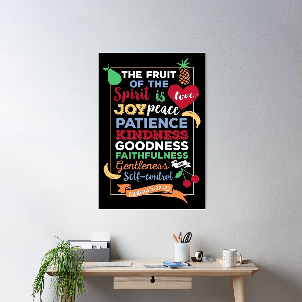 Fruit of the spirit, Galatians 5:23, the fruit of the Spirit is love, joy, peace, forbearance, kindness, goodness, faithfulness, gentleness and self-control Poster