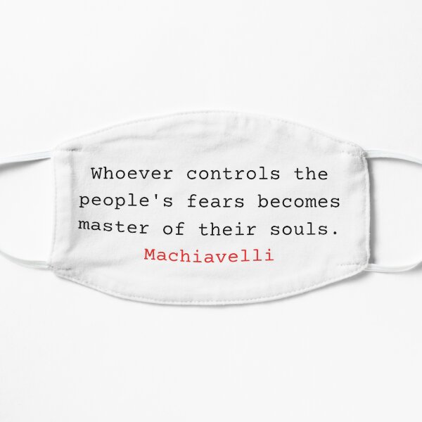 Whoever controls the people's fears becomes master of their souls - Niccolo Machiavelli Flat Mask