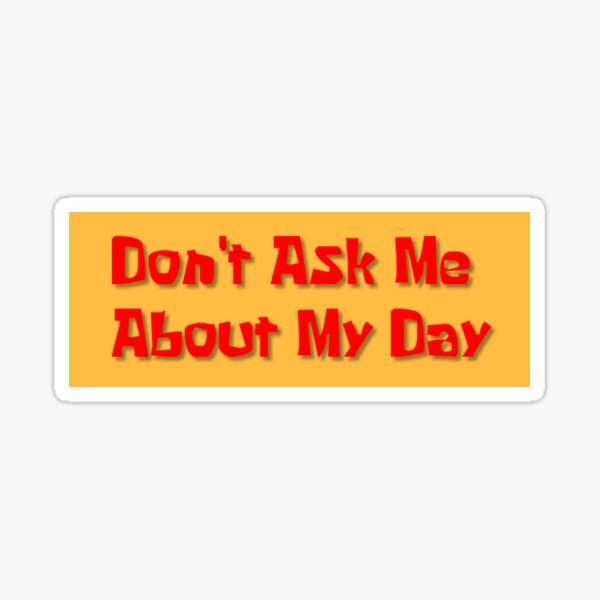 Item preview, Don't ask me about my day designed and sold by LongSpicy2.