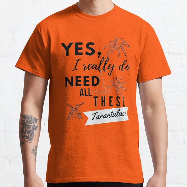 Need All These Tarantulas Pet Owner Cobweb Quote Classic T-Shirt