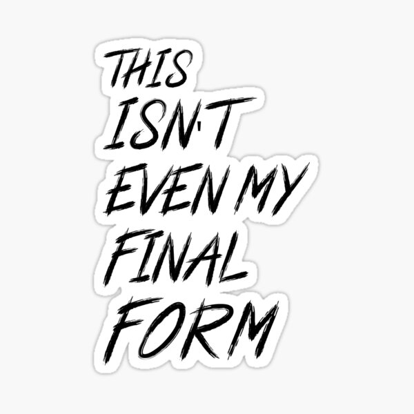 this-isn-t-even-my-final-form-sticker-by-ayoubel16-redbubble