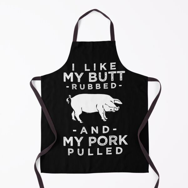 I Like My Butt Rubbed and My Pork Pulled Apron