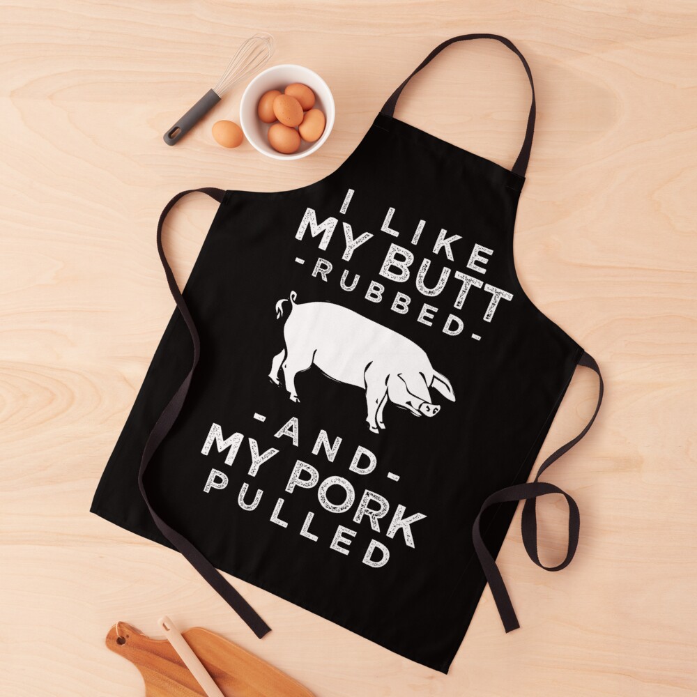I Like My Butt Rubbed and My Pork Pulled Apron