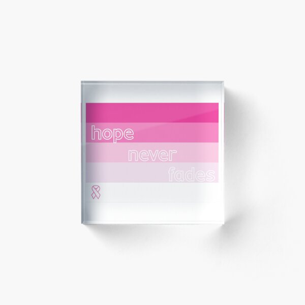 HOPE NEVER FADES - honoring those who have fought and/or are fighting breast cancer Acrylic Block