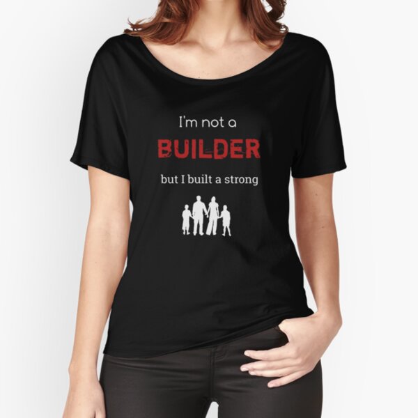 I'm not a builder but I built a strong family Relaxed Fit T-Shirt