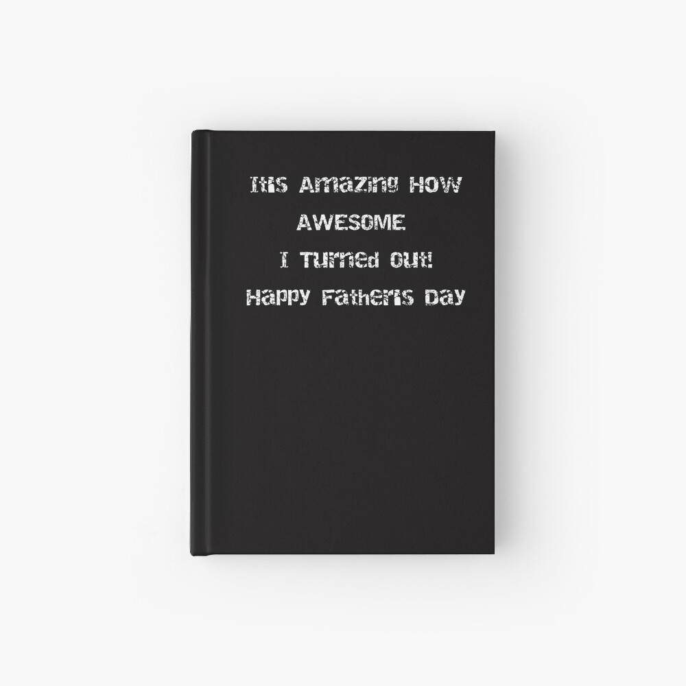 It's Amazing How AWESOME I Turned Out! Fathers Day Hardcover Journal