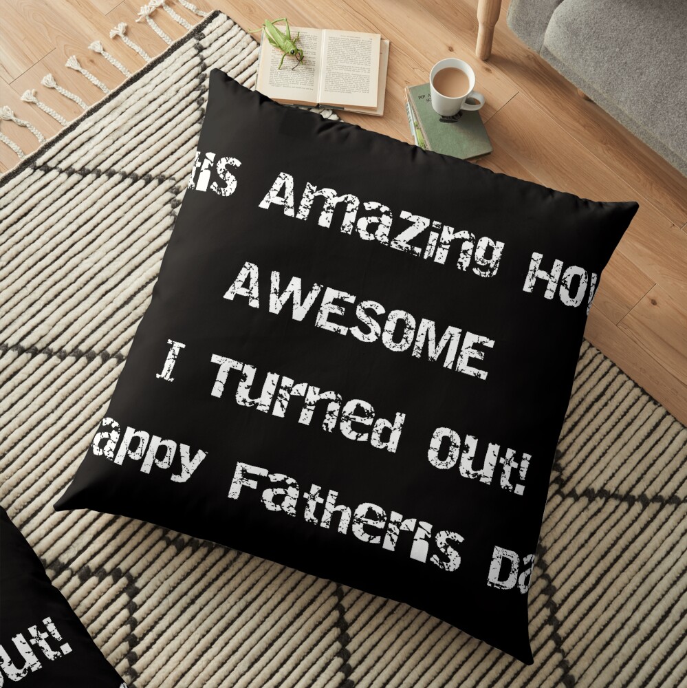 It's Amazing How AWESOME I Turned Out! Fathers Day Floor Pillow