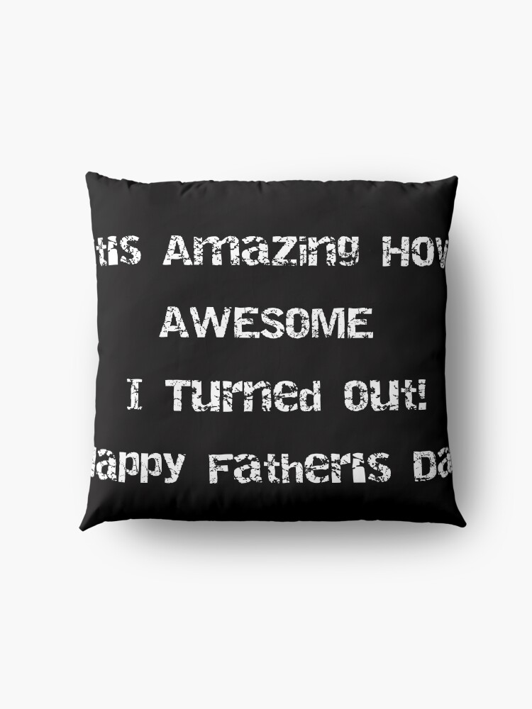 Alternate view of It's Amazing How AWESOME I Turned Out! Fathers Day Floor Pillow