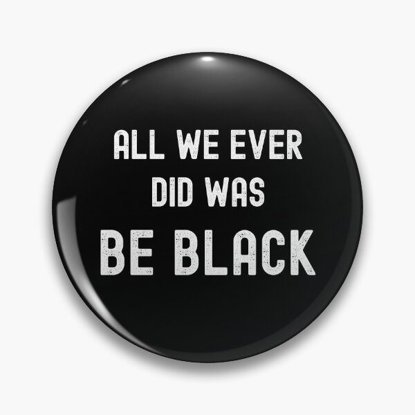 Item preview, All We Ever Did Was Be Black designed and sold by JustCreativity.