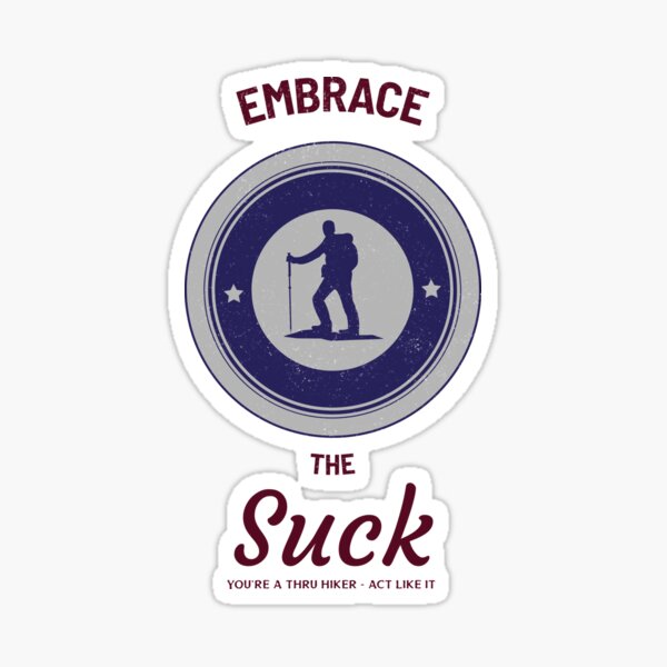 Embrace The Suck - You’re A Thru Hiker, Act Like It Sticker