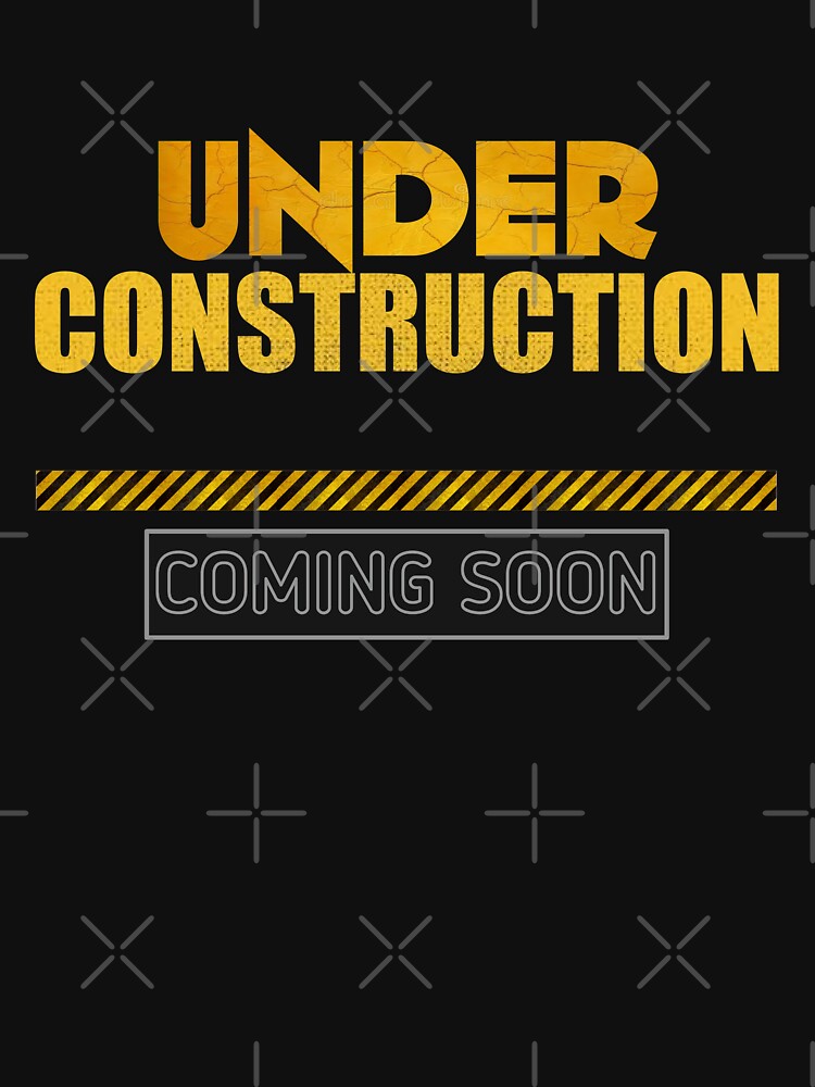 "Under Construction, coming soon" T-shirt for Sale by thebearderhood