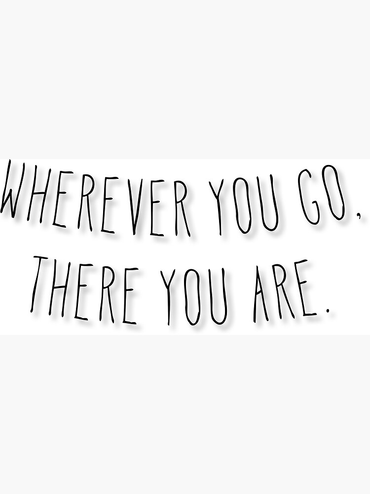 Wherever you go, there you are Quote Magnet for Sale by aheois d