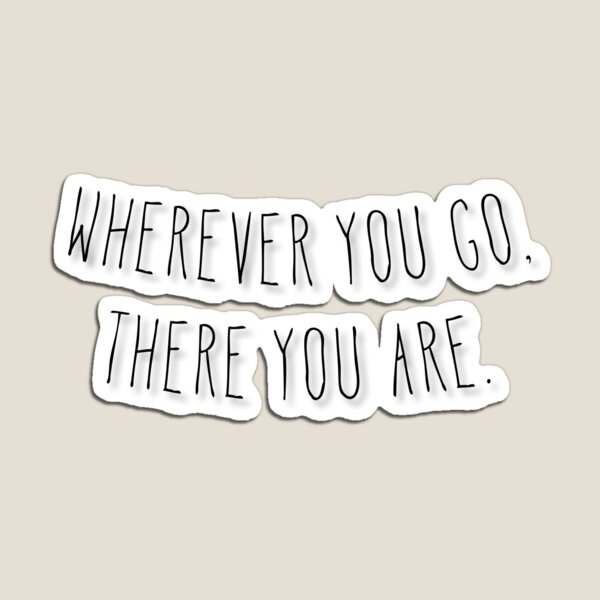 Wherever you go, there you are Quote Magnet for Sale by aheois d