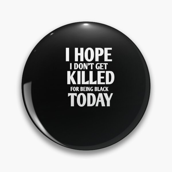 Item preview, I hope i don't get killed for being black today designed and sold by Andreastore.